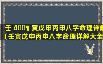 壬 🐶 寅戊申丙申八字命理详解（壬寅戊申丙申八字命理详解大全）